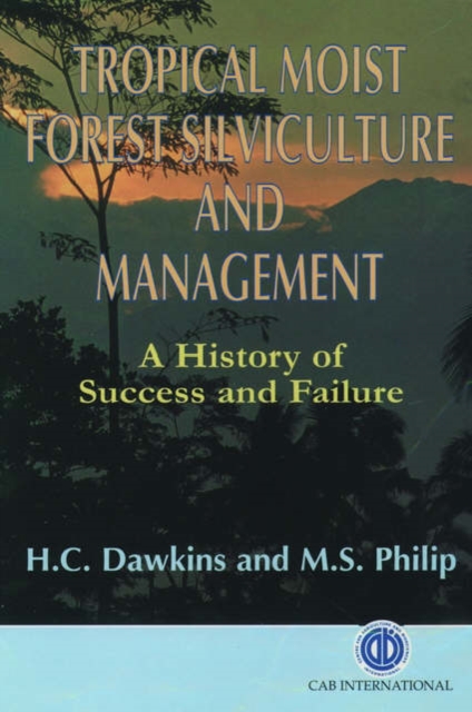 Tropical Moist Forest Silviculture and Management : A History of Success and Failure, Hardback Book