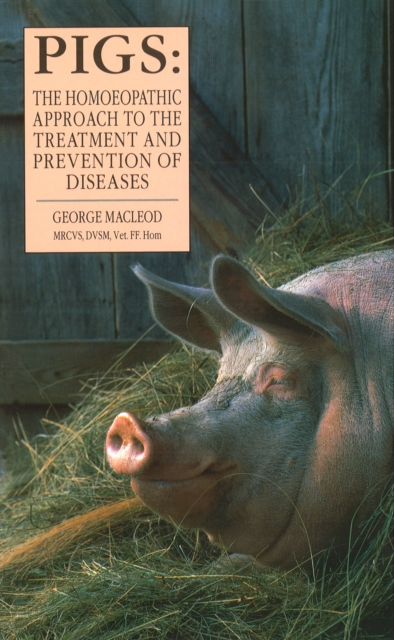 Pigs : The Homoeopathic Approach to the Treatment and Prevention of Diseases, Paperback / softback Book