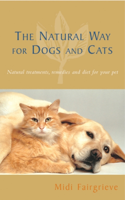 The Natural Way For Dogs And Cats : Natural treatments, remedies and diet for your pet, Paperback / softback Book