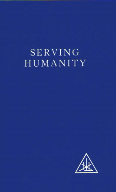 Serving Humanity : Compiled from the Writings of Alice A.Bailey and the Tibetan Master Djwhal Khul, Paperback Book