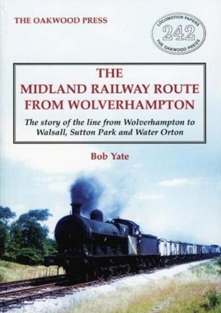The Midland Railway Route from Wolverhampton : The story of the line from Wolverhampton to Walsall, Sutton Park and Water Orton, Paperback / softback Book