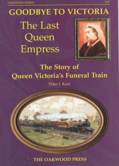 Goodbye to Victoria the Last Queen Empress : The Story of Queen Victorias Funeral Train, Paperback / softback Book