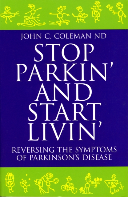 Stop Parkin' and Start Livin' : Reversing the Symptoms of Parkinsons Disease, Paperback / softback Book