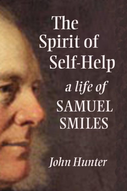 The Spirit of Self-Help : A Life of Samuel Smiles, Hardback Book
