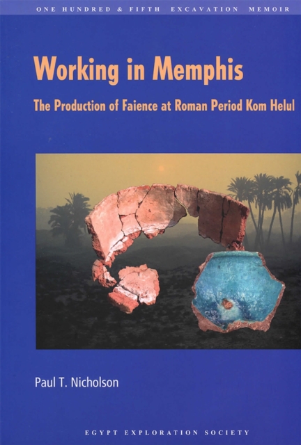 Working in Memphis : The Production of Faience at Roman Period Kom Helul, Paperback / softback Book