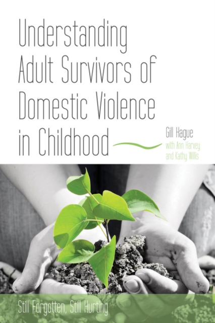 Understanding Adult Survivors of Domestic Violence in Childhood : Still Forgotten, Still Hurting, EPUB eBook
