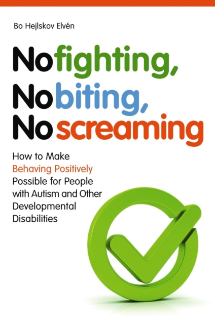 No Fighting, No Biting, No Screaming : How to Make Behaving Positively Possible for People with Autism and Other Developmental Disabilities, EPUB eBook