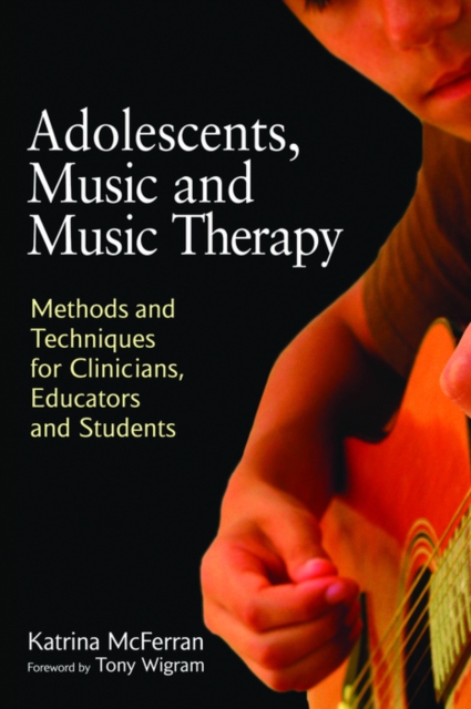 Adolescents, Music and Music Therapy : Methods and Techniques for Clinicians, Educators and Students, EPUB eBook