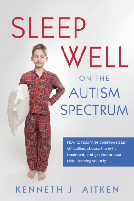 Sleep Well on the Autism Spectrum : How to recognise common sleep difficulties, choose the right treatment, and get you or your child sleeping soundly, EPUB eBook