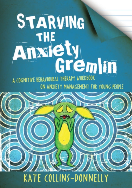 Starving the Anxiety Gremlin : A Cognitive Behavioural Therapy Workbook on Anxiety Management for Young People, EPUB eBook