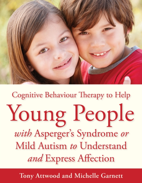 CBT to Help Young People with Asperger's Syndrome (Autism Spectrum Disorder) to Understand and Express Affection : A Manual for Professionals, EPUB eBook