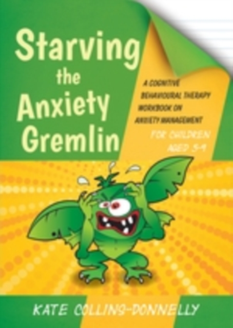 Starving the Anxiety Gremlin for Children Aged 5-9 : A Cognitive Behavioural Therapy Workbook on Anxiety Management, PDF eBook