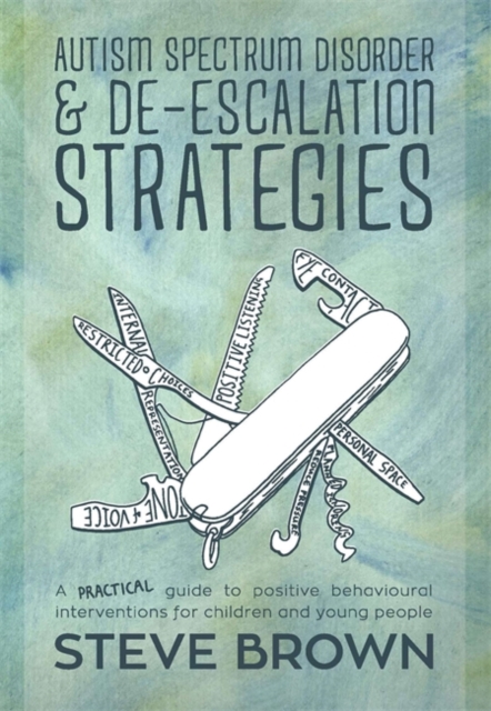 Autism Spectrum Disorder and De-escalation Strategies : A practical guide to positive behavioural interventions for children and young people, EPUB eBook