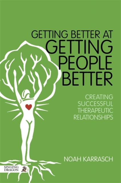 Getting Better at Getting People Better : Creating Successful Therapeutic Relationships, EPUB eBook