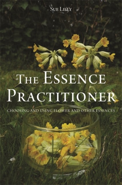 The Essence Practitioner : Choosing and using flower and other essences, EPUB eBook