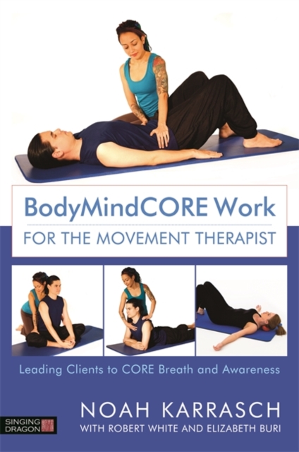 BodyMindCORE Work for the Movement Therapist : Leading Clients to CORE Breath and Awareness, EPUB eBook