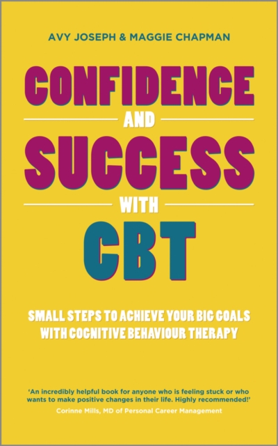 Confidence and Success with CBT : Small Steps to Achieve Your Big Goals with Cognitive Behaviour Therapy, Paperback / softback Book