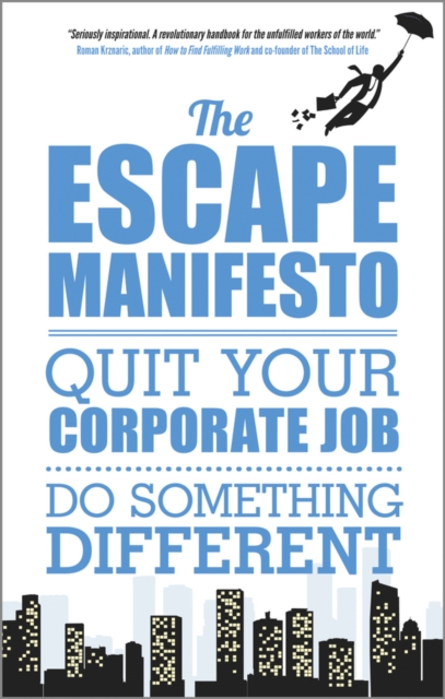 The Escape Manifesto : Quit Your Corporate Job. Do Something Different!, PDF eBook