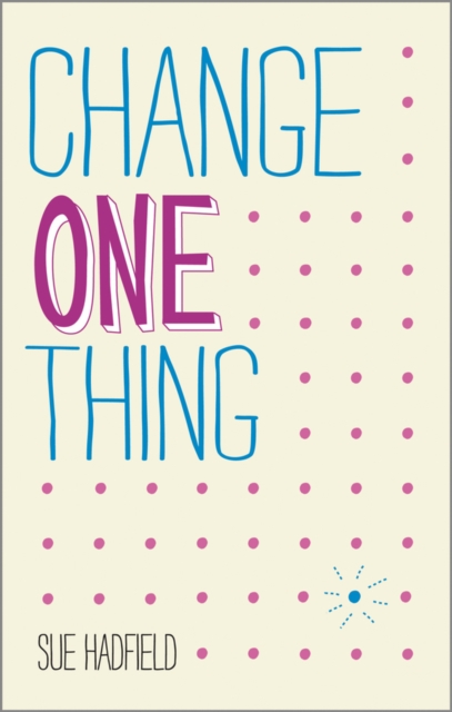 Change One Thing! : Make One Change and Embrace a Happier, More Successful You, PDF eBook