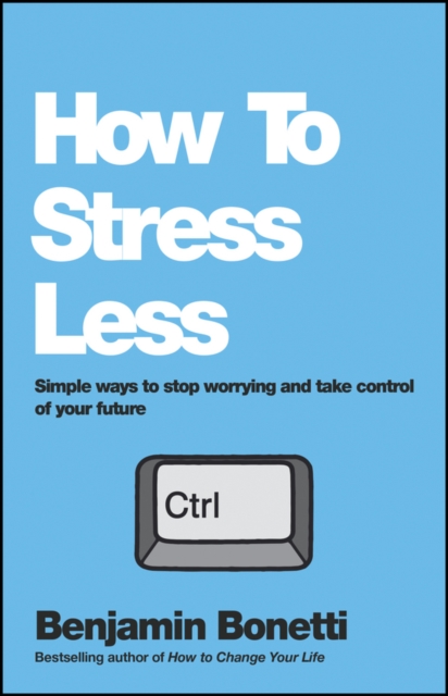 How To Stress Less : Simple ways to stop worrying and take control of your future, Paperback / softback Book