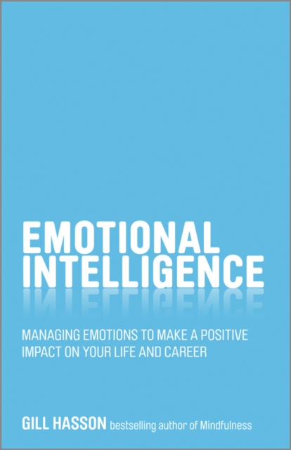 Emotional Intelligence : Managing Emotions to Make a Positive Impact on Your Life and Career, Paperback / softback Book