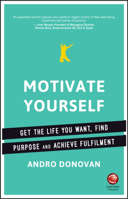 Motivate Yourself : Get the Life You Want, Find Purpose and Achieve Fulfilment, PDF eBook
