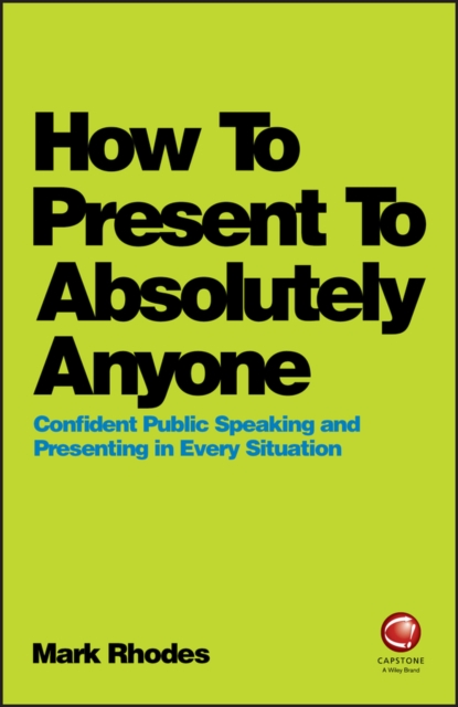 How To Present To Absolutely Anyone : Confident Public Speaking and Presenting in Every Situation, EPUB eBook