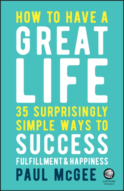 How to Have a Great Life : 35 Surprisingly Simple Ways to Success, Fulfillment and Happiness, EPUB eBook