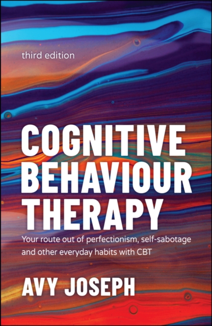 Cognitive Behaviour Therapy : Your Route out of Perfectionism, Self-Sabotage and Other Everyday Habits with CBT, EPUB eBook
