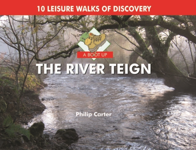 A Boot Up the River Teign : 10 Leisure Walks of Discover, Hardback Book