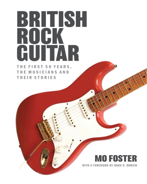 British Rock Guitar : The first 50 years, the musicians and their stories, Paperback / softback Book