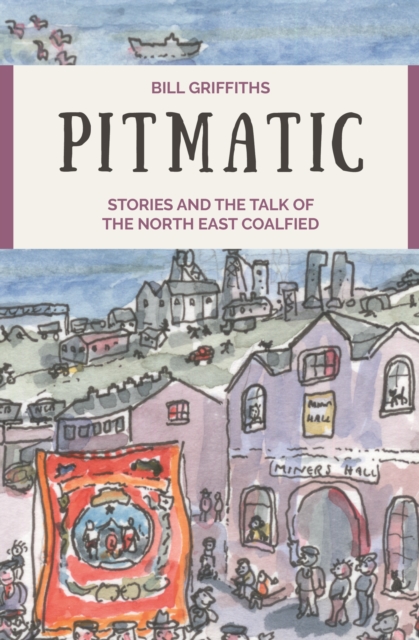 Pitmatic : Stories and the Talk of The North East Coalfield, Paperback / softback Book