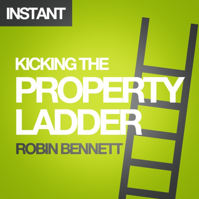 Kicking the Property Ladder : Why buying a house makes less sense than renting - and how to invest the money you save in shares, gold, stamps and more, EPUB eBook