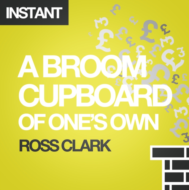 A Broom Cupboard of One's Own : The housing crisis and how to solve it by boosting home-ownership, EPUB eBook