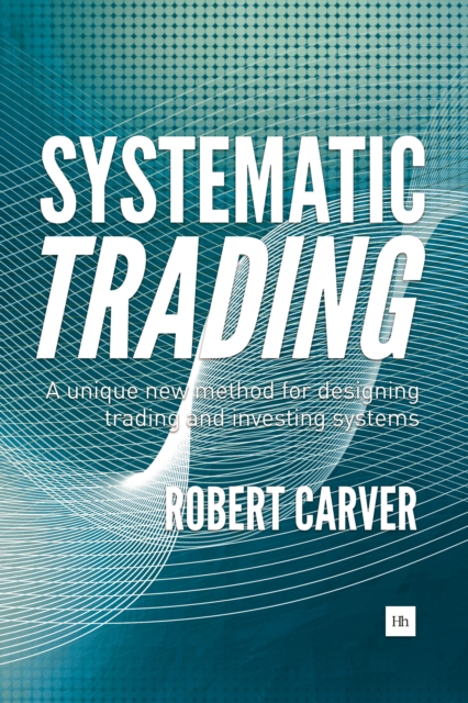 Systematic Trading : A unique new method for designing trading and investing systems, EPUB eBook