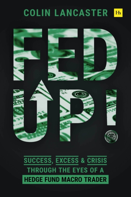 Fed Up! : Success, Excess and Crisis Through the Eyes of a Hedge Fund Macro Trader, EPUB eBook