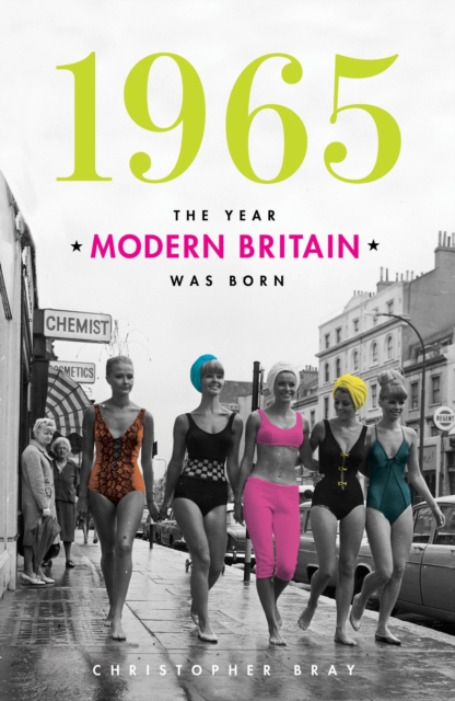1965 : The Year Modern Britain Was Born, Hardback Book