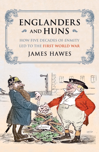 Englanders and Huns : The Culture-Clash Which Led to the First World War, Hardback Book