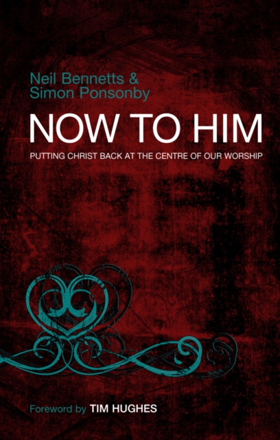 Now to Him : Putting Christ back at the centre of our worship, Paperback / softback Book