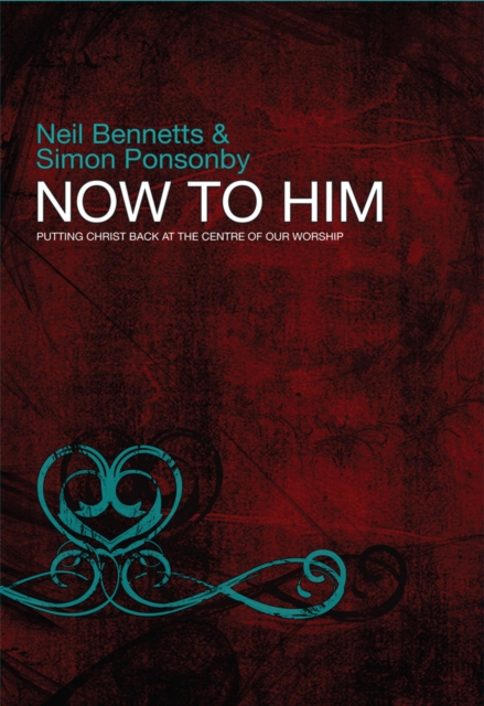 Now To Him : Putting Christ back at the centre of our worship, EPUB eBook