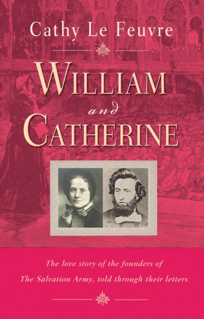 William and Catherine : The love story of the founders of the Salvation Army told through their letters, EPUB eBook