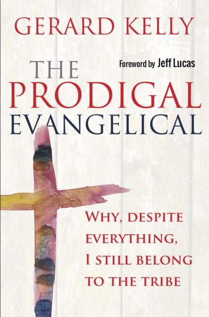 The Prodigal Evangelical : Why, despite everything, I still belong to the tribe, Paperback / softback Book