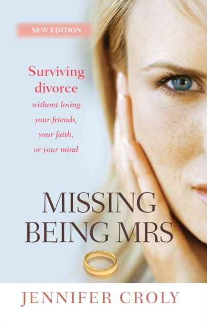 Missing Being Mrs : Surviving Divorce Without Losing Your Friends, Your Faith or Your Mind, Paperback / softback Book