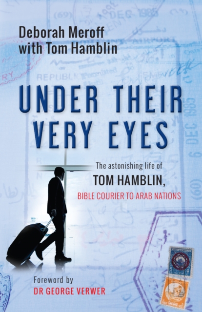 Under Their Very Eyes : The astonishing life of Tom Hamblin, Bible courier to Arab nations, Paperback / softback Book