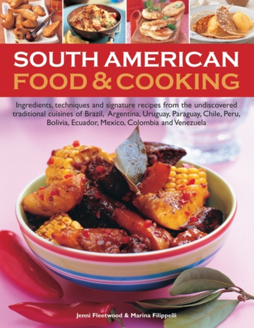 South American Food & Cooking : Ingredients, Techniques and Signature Recipes from the Undiscovered Traditional Cuisines of Brazil, Argentina, Uraguay, Paraguay, Chile, Peru, Bolivia, Ecuador, Mexico,, Paperback Book