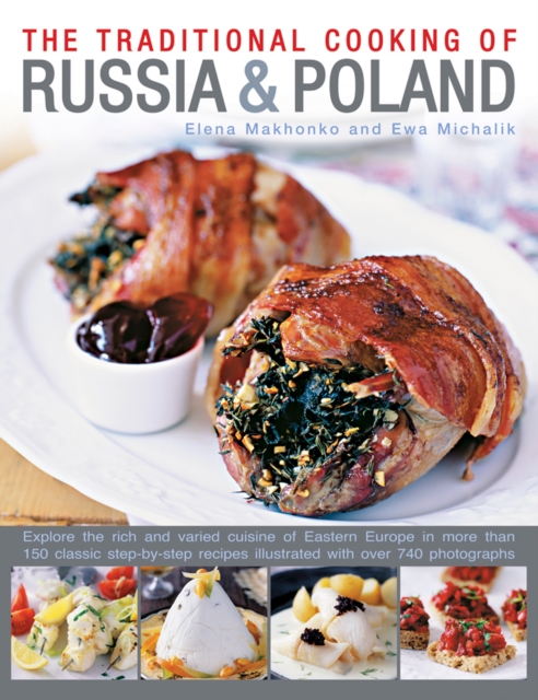 Traditional Cooking of Russia & Poland : Explore the Rich and Varied Cuisine of Eastern Europe Inmore Than 150 Classic Step-by-Step Recipes Illustrated with Over 740 Photographs, Paperback / softback Book