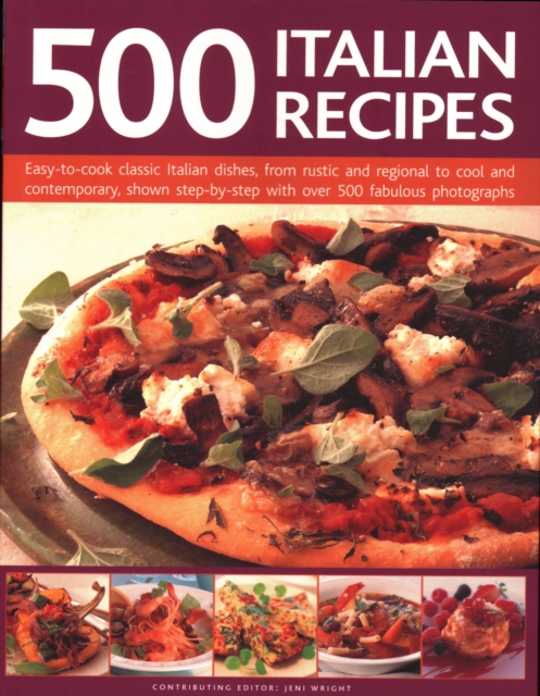 500 Italian Recipes : Easy-to-cook classic Italian dishes, from rustic and regional to cool and contemporary, shown step-by-step with over 500 fabulous photographs, Paperback / softback Book