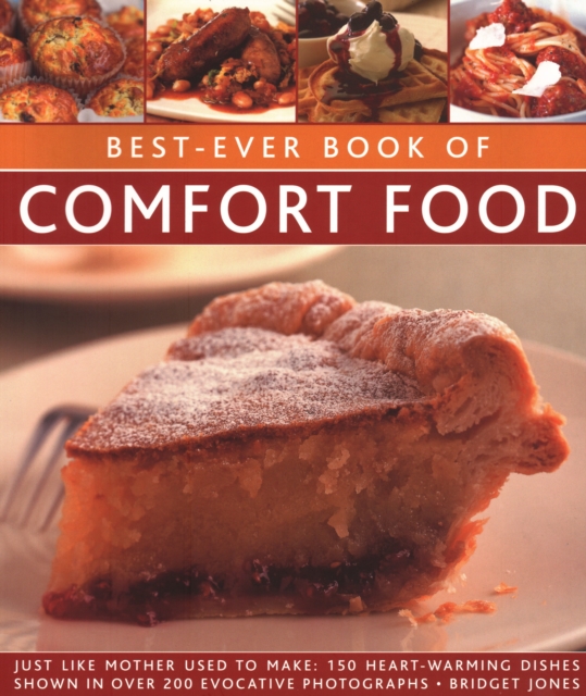 Best-Ever Book of Comfort Food : Just like mother used to make: 150 heart-warming dishes shown in over 200 evocative photographs, Paperback / softback Book