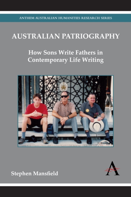 Australian Patriography : How Sons Write Fathers in Contemporary Life Writing, Hardback Book