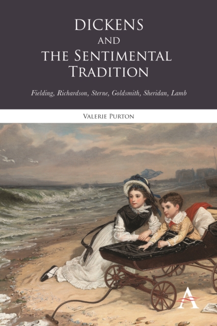 Dickens and the Sentimental Tradition : Fielding, Richardson, Sterne, Goldsmith, Sheridan, Lamb, Hardback Book